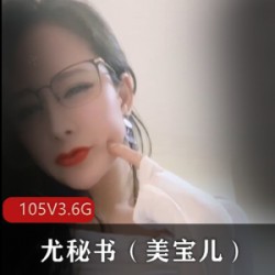 极品尤物御姐成熟主妇尤秘书美宝儿:身材火辣、颜值极高、玩法多样