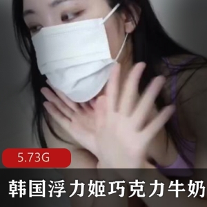 韩国美女巧克力牛奶：OnlyFans精选24个视频5.73G，颜值身材绅士必看