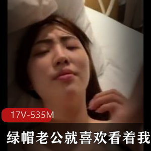 绿帽老公喜欢看我玩17V-535M视频资源，自拍小视频更新精选下载