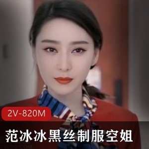 AI体验范冰冰黑丝服装空姐换脸作品2V820M