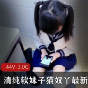 最新清纯软妹子猫奴丫最新全系列合集