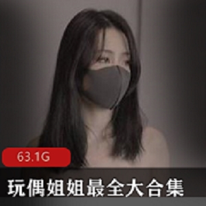 玩偶姐姐HongKongDoll大合集，63.1G视频资源，满足你的所有需求