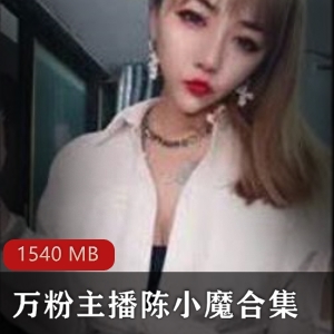 挑战尺度！万粉主播陈小魔火爆身材御姐型，浮力主播禁忌伦理自嗨秀绝唱，赶紧下载收藏！