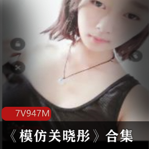 美少女模仿关晓彤资源：7集948m视频图片明星颜值舞蹈直播