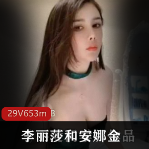斗鱼美女合集：李丽莎x安娜金，29集653m，高颜值网红主播联合直播