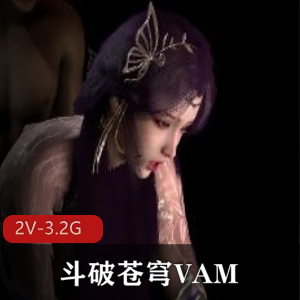 《斗破苍穹VAM-三部》女主角魅力无限，22分钟、23分钟、27分钟视频全收录，观看、下载火热进行中！