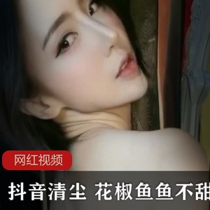 1.抖音清尘x花椒鱼鱼不甜：精选作品合集2.抖音清尘x花椒鱼鱼不甜：最佳创作集锦3.抖音清尘x花椒鱼鱼不甜：热门作品推荐4.抖音清尘x花椒鱼鱼不甜：经典作品回顾