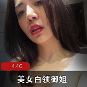 精选反差美女白领御姐，性感妩媚风韵犹存，4.4G资源可观赏度高