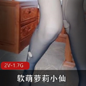 软萌妹子小仙：黑丝高跟丁字裤配黄瓜，喷水2V，1.7G，火辣性感，欲罢不能！