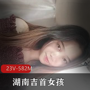 女大学生自拍合集湖南吉首女孩最新资源5V1G，纯真身材特写，火热回归！