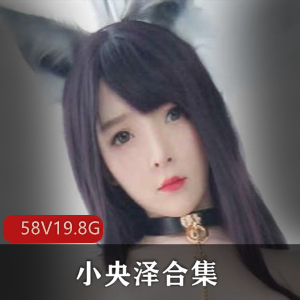 微胖优质小央泽糯米元宵视频资源合集19.4G，黑丝翘臀诱人
