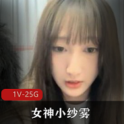 女神主播小纱雾PaPa大合集1V25G，颜值身材双在线，精彩内容自备纸巾
