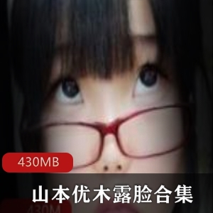 某推山本优木丰满妹子露脸合集430MB，巨兔路线，眼镜cos美臀美腿