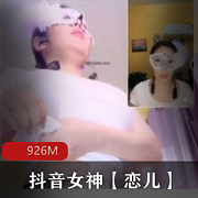 抖音恋儿双视角土豪合集926MB劲爆