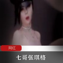 短视频七哥张琪格傲人曲线78部43G精选