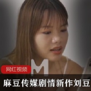 麻豆刘豆豆剧情首作一镜1.3G优质女神