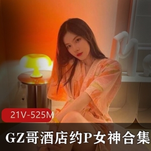 推特GZ哥女神约P合集21部525M太威猛了