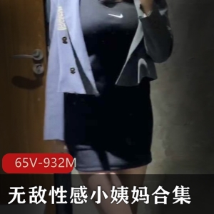无敌性感小姨妈合集65部932M，腿美诱惑技术满分
