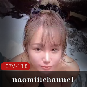 naomiiichannel最新长视频合集37部13.8G，唯美系日本作者自拍