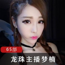 龙珠梦楠私密视频合集65部50G蜜桃曲线诱人