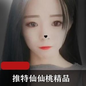 仙仙桃推特御萝高萌视频88部50G太炸裂