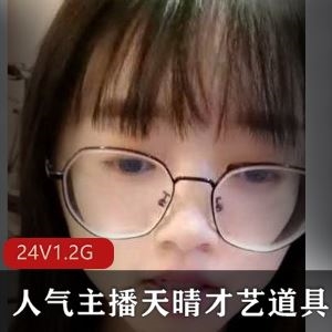 虎牙眼镜反差女主播天晴才艺道具27部21.4G太顶了